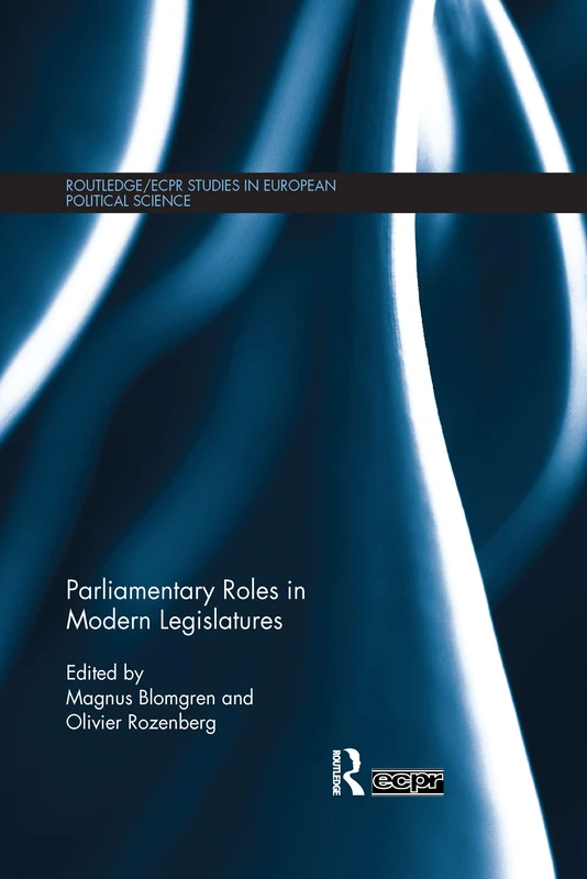 Parliamentary Roles in Modern Legislatures (Routledge/ECPR Studies in European Political Science)