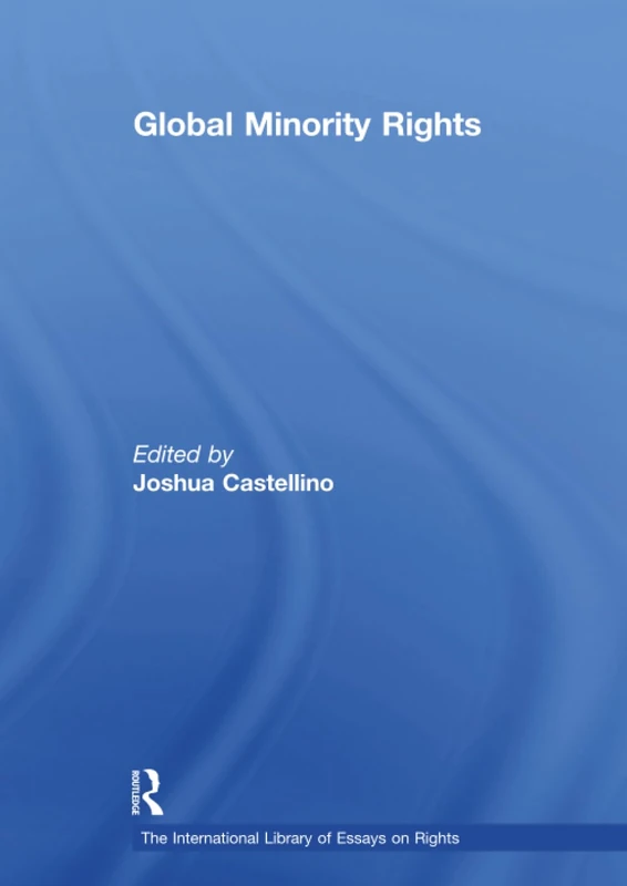Global Minority Rights (The International Library of Essays on Rights)