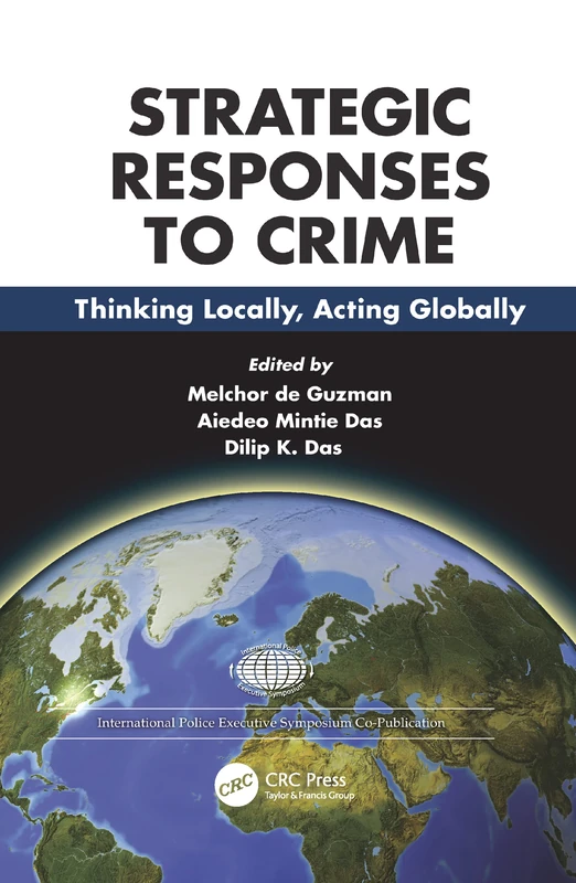Strategies and Responses to Crime: Thinking Locally, Acting Globally (International Police Executive Symposium Co-Publications)