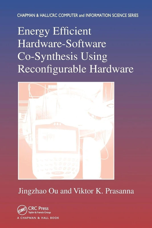Energy Efficient Hardware-Software Co-Synthesis Using Reconfigurable Hardware (Chapman & Hall/CRC Computer and Information Science Series)