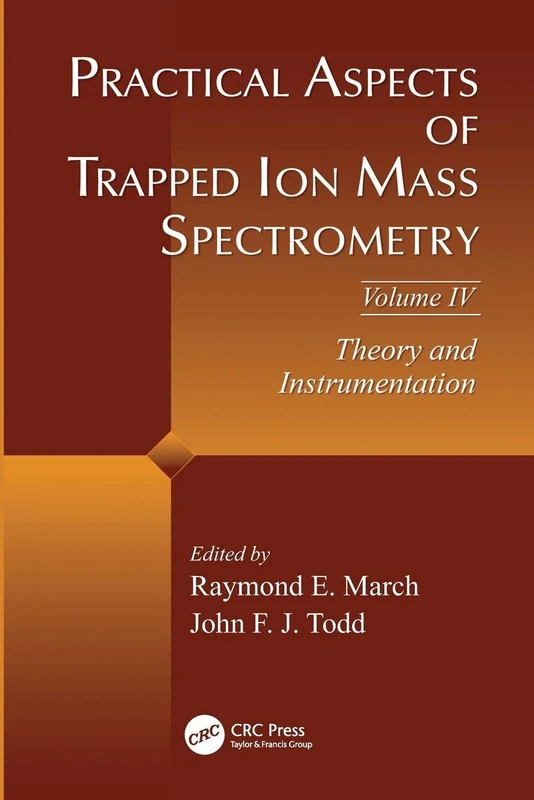Practical Aspects of Trapped Ion Mass Spectrometry, Volume IV: Theory and Instrumentation