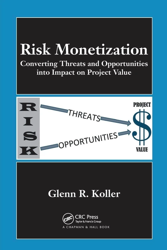Risk Monetization: Converting Threats and Opportunities into Impact on Project Value