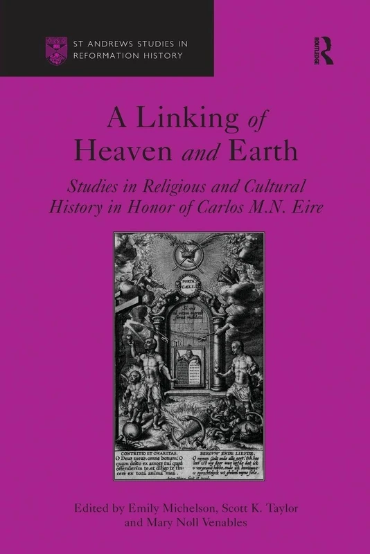 A Linking of Heaven and Earth: Studies in Religious and Cultural History in Honor of Carlos M.N. Eire (St Andrews Studies in Reformation History)
