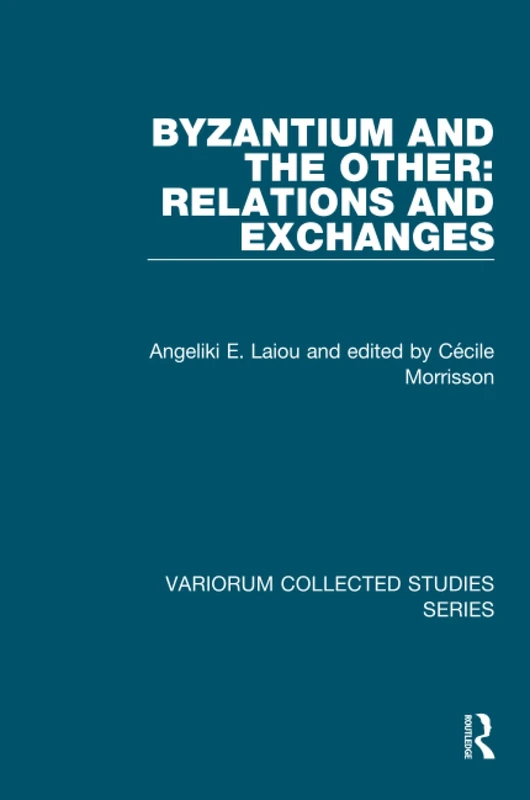 Byzantium and the Other: Relations and Exchanges (Variorum Collected Studies)