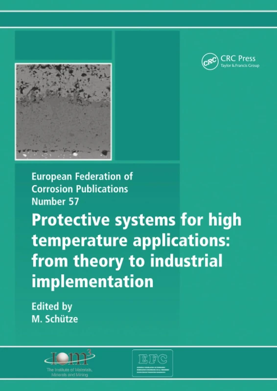 Protective Systems for High Temperature Applications EFC 57: From Theory to Industrial Implementation (European Federation of Corrosion Publications)