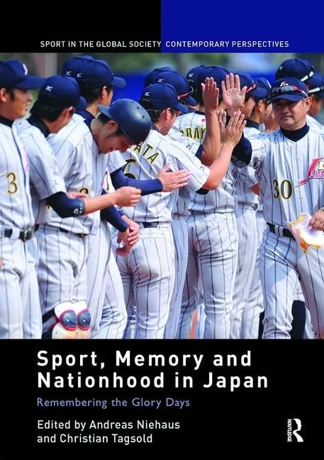 Sport, Memory and Nationhood in Japan: Remembering the Glory Days (Sport in the Global Society – Contemporary Perspectives)