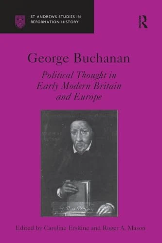 George Buchanan: Political Thought in Early Modern Britain and Europe
