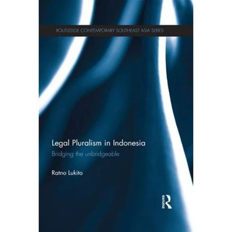Legal Pluralism in Indonesia: Bridging the Unbridgeable (Routledge Contemporary Southeast Asia Series)