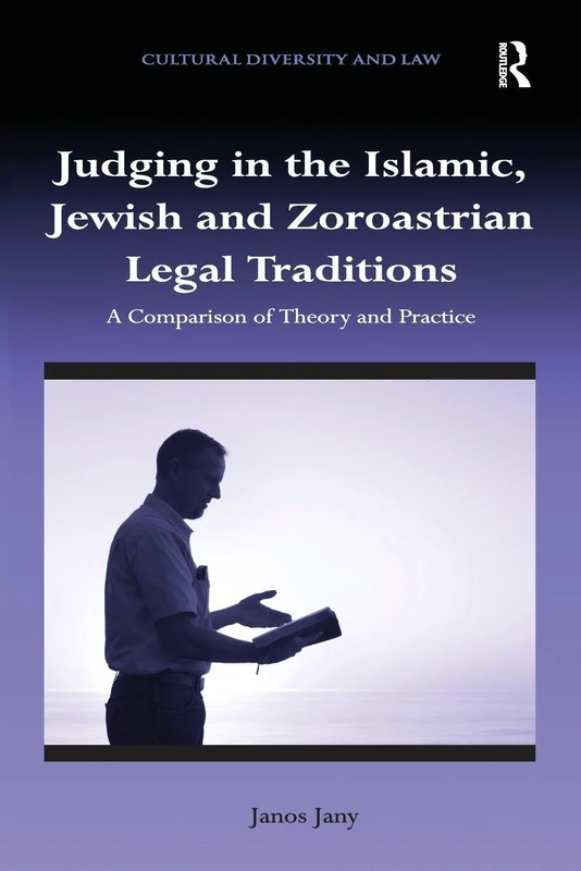 Judging in the Islamic, Jewish and Zoroastrian Legal Traditions: A Comparison of Theory and Practice (Cultural Diversity and Law)
