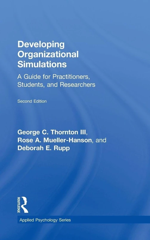 Developing Organizational Simulations: A Guide for Practitioners, Students, and Researchers (Applied Psychology Series)