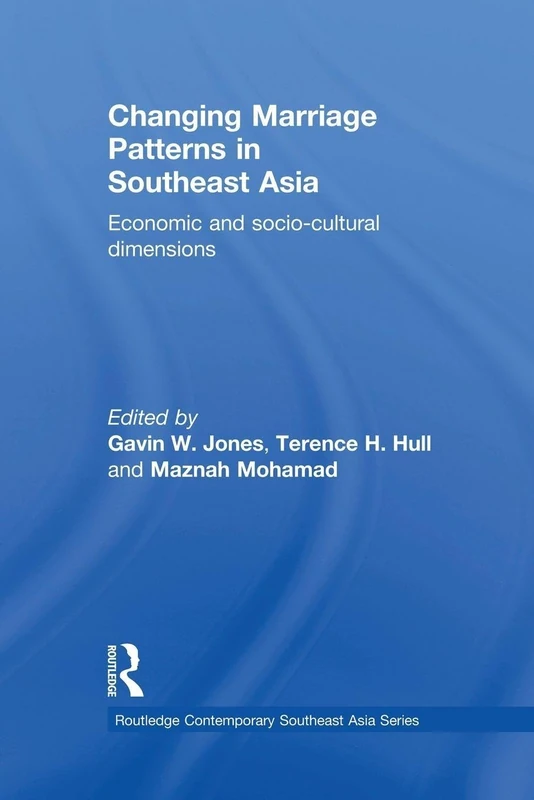 Changing Marriage Patterns in Southeast Asia: Economic and Socio-Cultural Dimensions (Routledge Contemporary Southeast Asia Series)