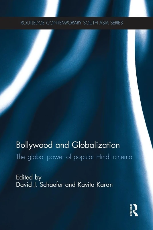 Bollywood and Globalization: The Global Power of Popular Hindi Cinema (Routledge Contemporary South Asia Series)