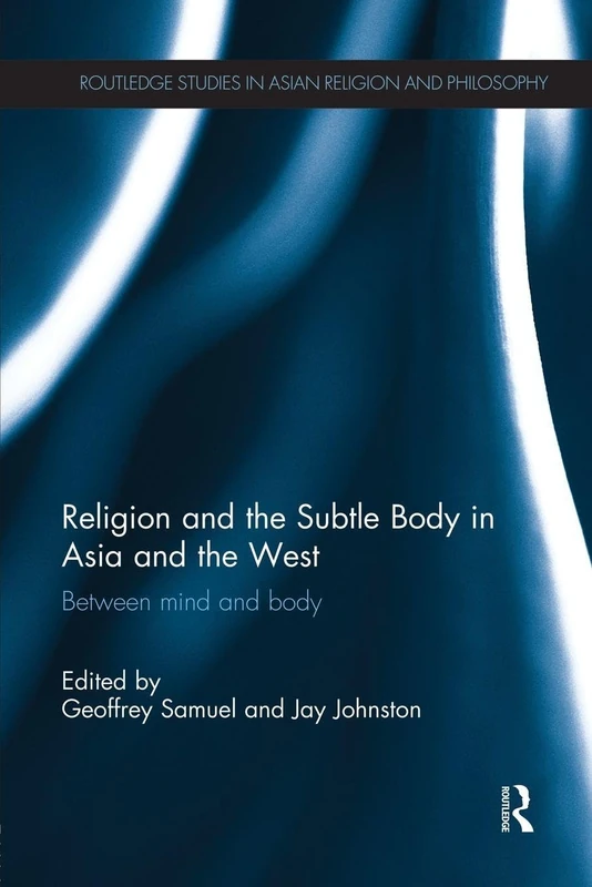 Religion and the Subtle Body in Asia and the West: Between Mind and Body (Routledge Studies in Asian Religion and Philosophy)