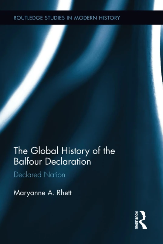The Global History of the Balfour Declaration: Declared Nation: 17 (Routledge Studies in Modern History)