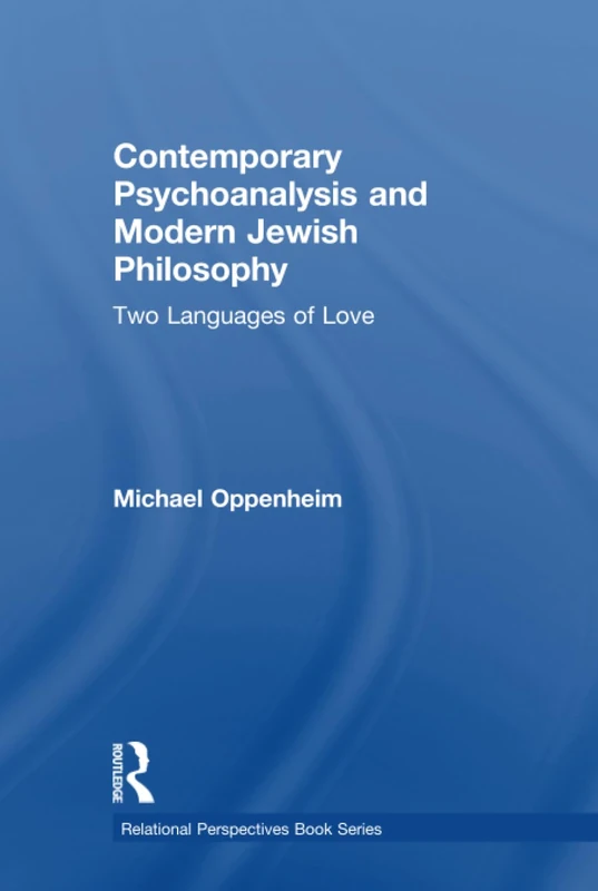 Contemporary Psychoanalysis and Modern Jewish Philosophy: Two Languages of Love (Relational Perspectives Book Series)