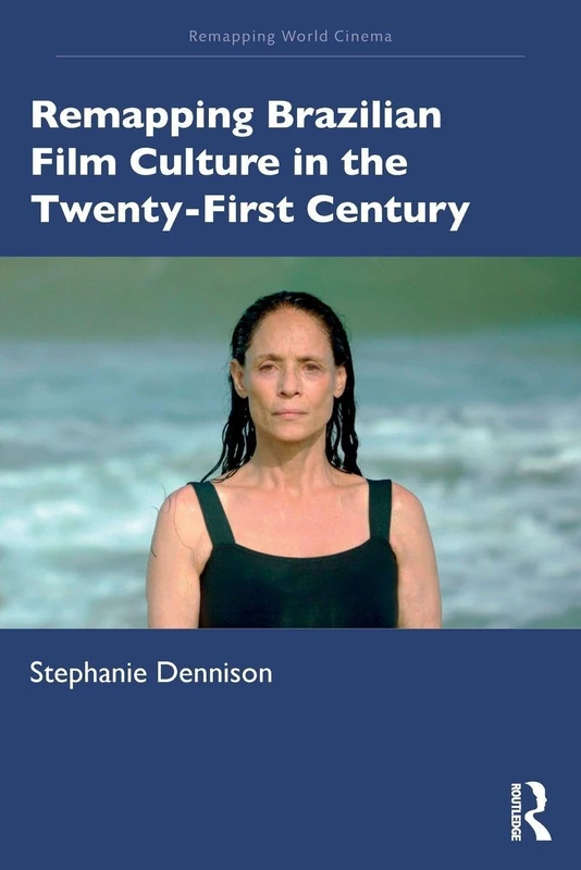 Remapping Brazilian Film Culture in the Twenty-First Century (Remapping World Cinema)