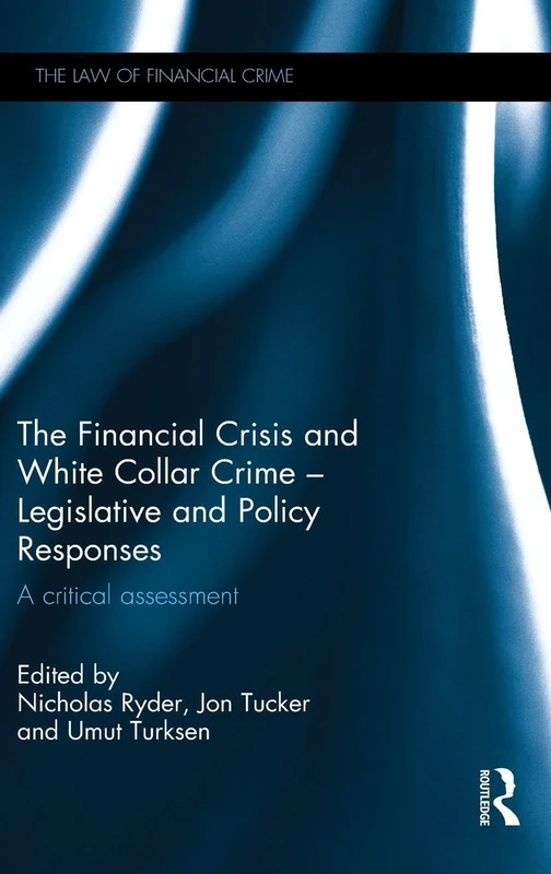 The Financial Crisis and White Collar Crime - Legislative and Policy Responses: A Critical Assessment (The Law of Financial Crime)