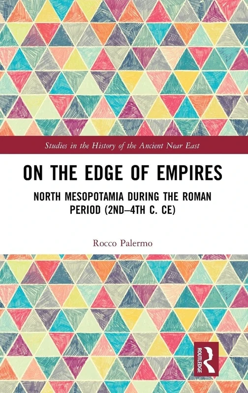 On the Edge of Empires: North Mesopotamia During the Roman Period (2nd – 4th c. CE) (Studies in the History of the Ancient Near East)