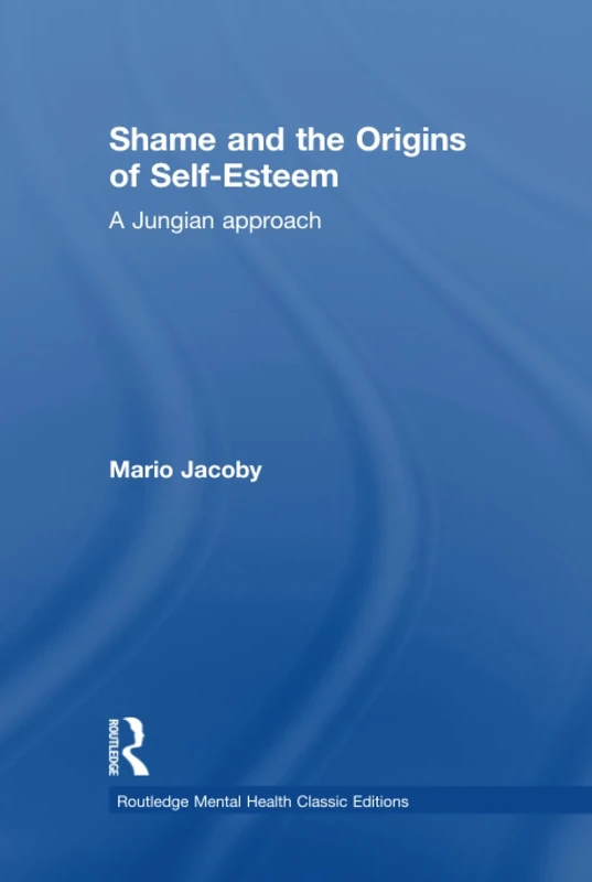 Shame and the Origins of Self-Esteem: A Jungian approach (Routledge Mental Health Classic Editions)