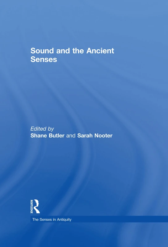 Sound and the Ancient Senses (The Senses in Antiquity)