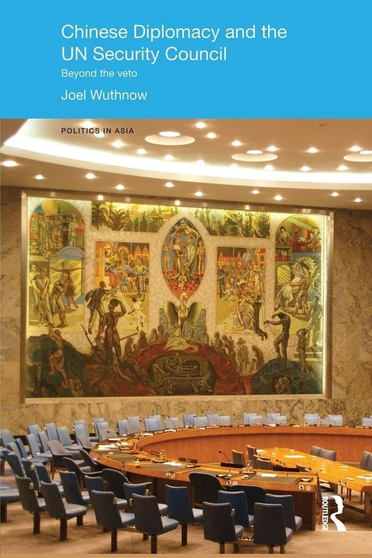 Chinese Diplomacy and the UN Security Council: Beyond the Veto (Politics in Asia)