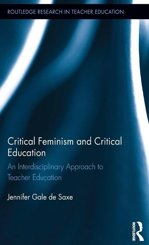 Critical Feminism and Critical Education: An Interdisciplinary Approach to Teacher Education (Routledge Research in Teacher Education)