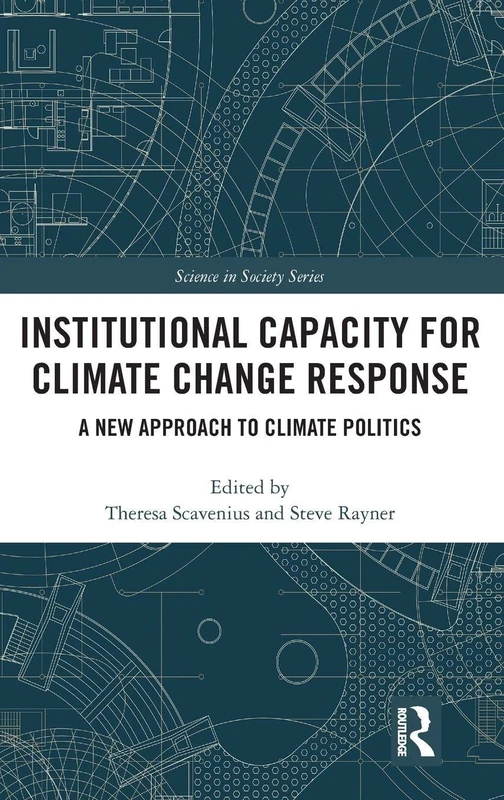Institutional Capacity for Climate Change Response: A New Approach to Climate Politics (The Earthscan Science in Society Series)