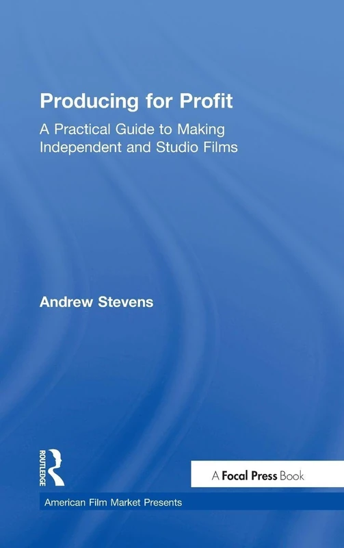 Producing for Profit: A Practical Guide to Making Independent and Studio Films (American Film Market Presents)