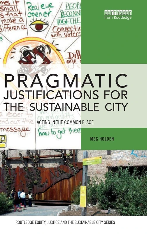Pragmatic Justifications for the Sustainable City: Acting in the common place (Routledge Equity, Justice and the Sustainable City series)