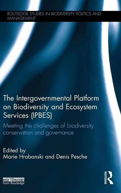 The Intergovernmental Platform on Biodiversity and Ecosystem Services (IPBES): Meeting the challenge of biodiversity conservation and governance ... in Biodiversity Politics and Management)