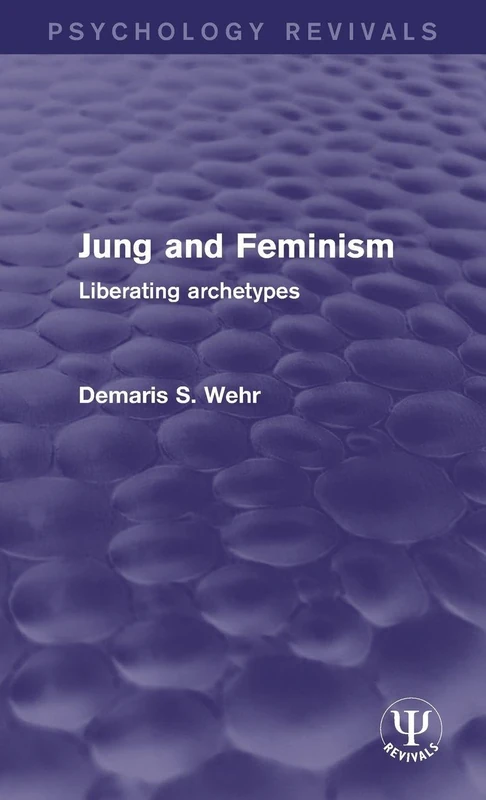 Jung and Feminism: Liberating Archetypes (Psychology Revivals)