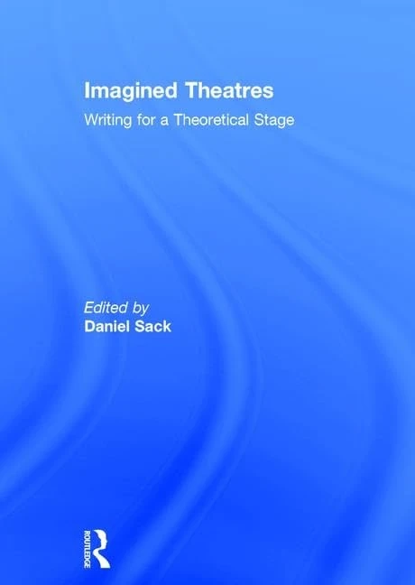 Routledge Imagined Theatres: Writing for a Theoretical Stage