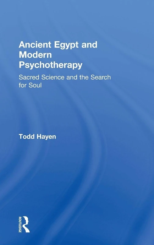 Ancient Egypt and Modern Psychotherapy: Sacred Science and the Search for Soul