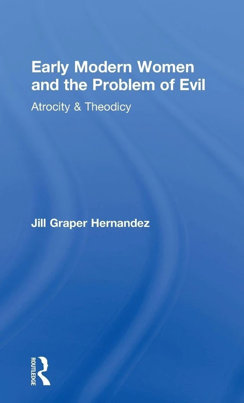 Early Modern Women and the Problem of Evil: Atrocity & Theodicy