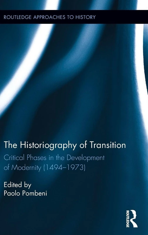 The Historiography of Transition: Critical Phases in the Development of Modernity (1494-1973) (Routledge Approaches to History)