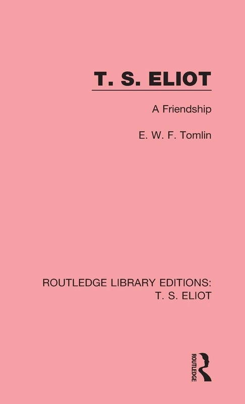 T. S. Eliot: A Friendship (Routledge Library Editions: T. S. Eliot)
