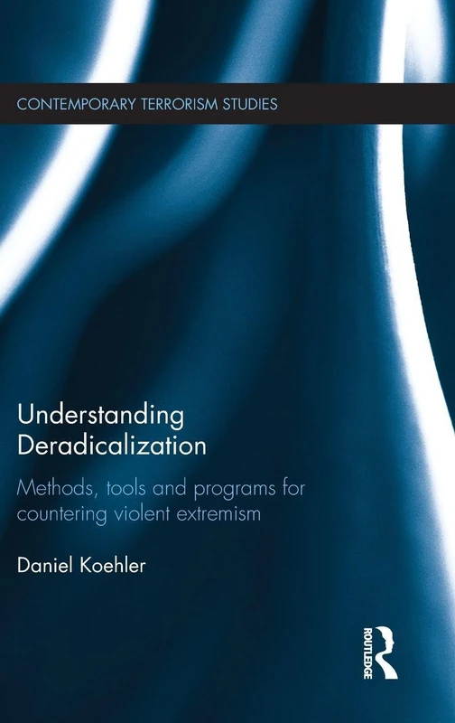 Understanding Deradicalization: Methods, Tools and Programs for Countering Violent Extremism (Contemporary Terrorism Studies)