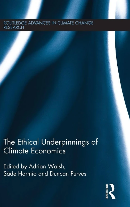 The Ethical Underpinnings of Climate Economics (Routledge Advances in Climate Change Research)