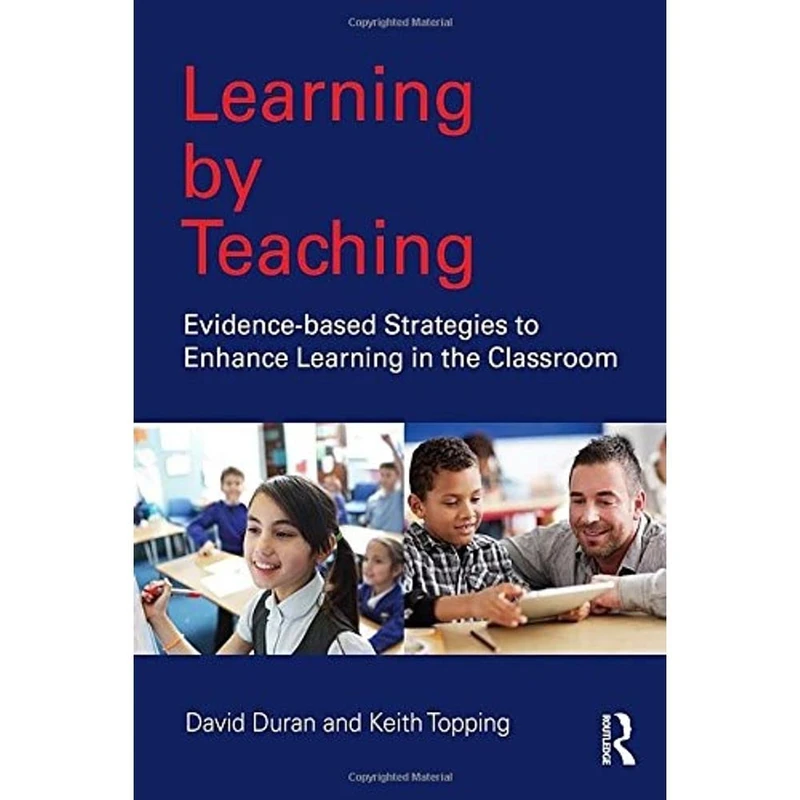 Learning by Teaching: Evidence-based Strategies to Enhance Learning in the Classroom