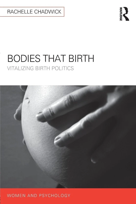 Bodies that Birth: Vitalizing Birth Politics (Women and Psychology)