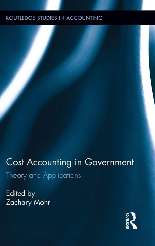 Cost Accounting in Government: Theory and Applications (Routledge Studies in Accounting)