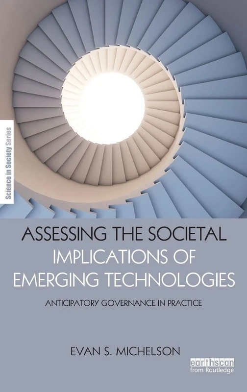 Assessing the Societal Implications of Emerging Technologies: Anticipatory governance in practice (The Earthscan Science in Society Series)