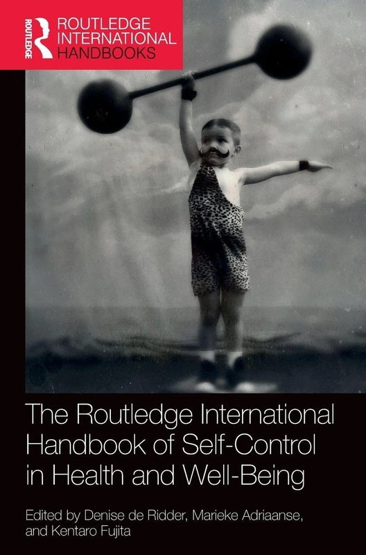 The Routledge International Handbook of Self-Control in Health and Well-Being: Concepts, Theories, and Central Issues