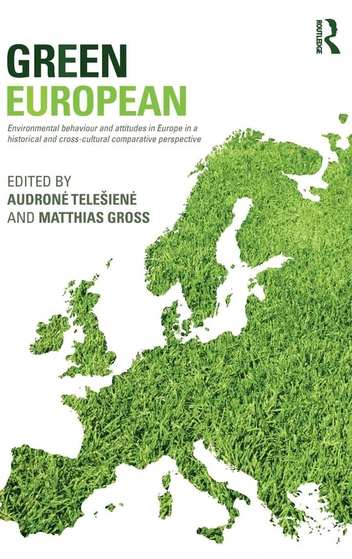 Green European: Environmental Behaviour and Attitudes in Europe in a Historical and Cross-Cultural Comparative Perspective (Studies in European Sociology)