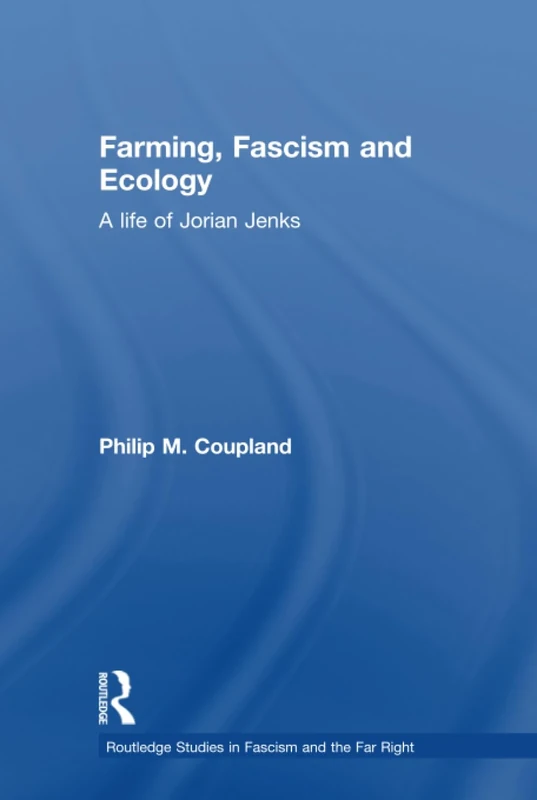 Farming, Fascism and Ecology: A life of Jorian Jenks (Routledge Studies in Fascism and the Far Right)