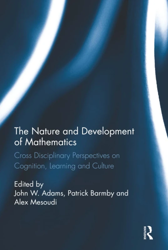 The Nature and Development of Mathematics: Cross Disciplinary Perspectives on Cognition, Learning and Culture