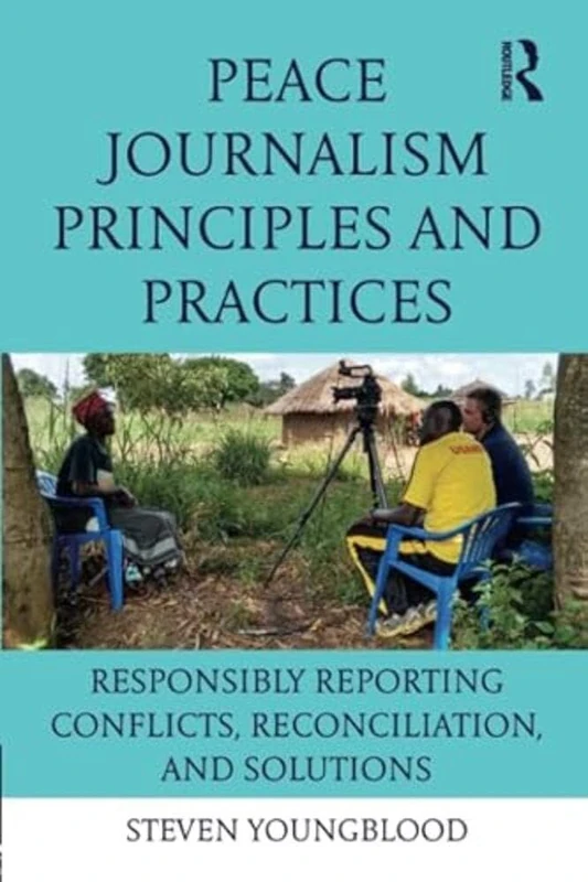 Peace Journalism Principles and Practices: Responsibly Reporting Conflicts, Reconciliation, and Solutions - Image 1