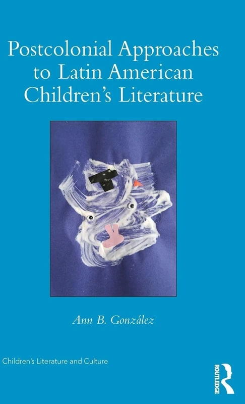 Postcolonial Approaches to Latin American Children’s Literature (Children's Literature and Culture)