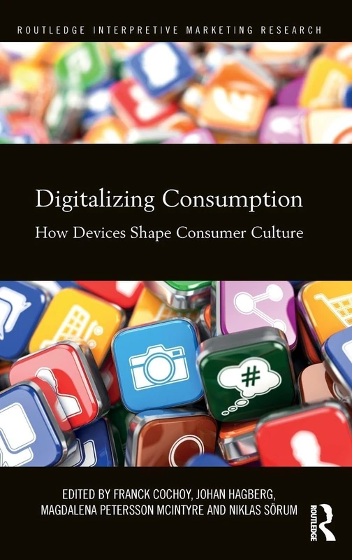 Digitalizing Consumption: How devices shape consumer culture (Routledge Interpretive Marketing Research)