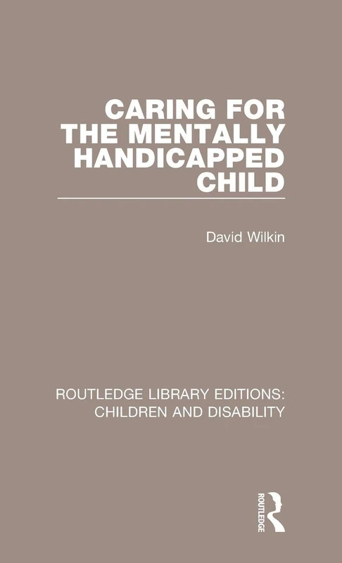 Caring for the Mentally Handicapped Child: 12 (Routledge Library Editions: Children and Disability)